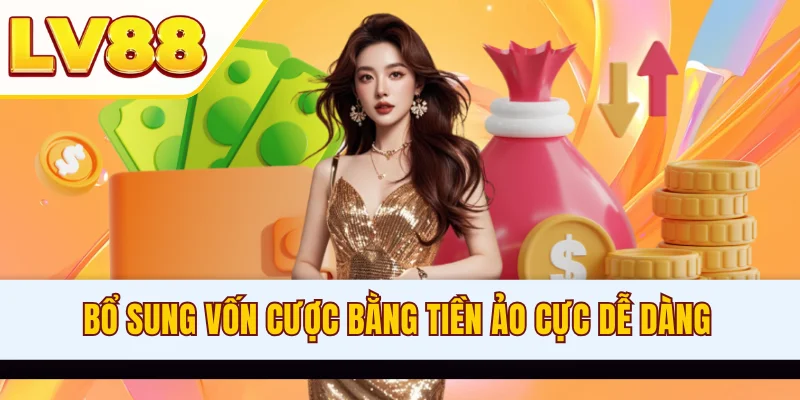 Bổ sung vốn cược bằng tiền ảo cực dễ dàng