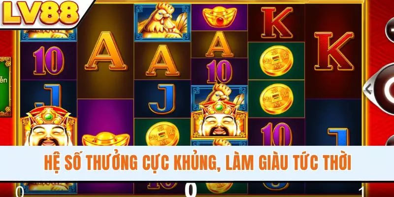 Hệ số thưởng cực khủng, làm giàu tức thời