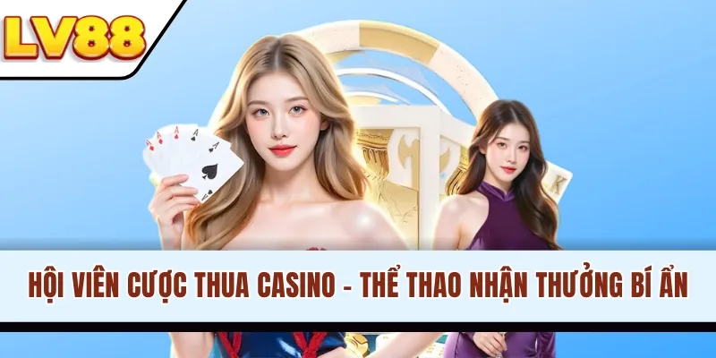Hội viên cược thua Casino - Thể thao nhận thưởng bí ẩn