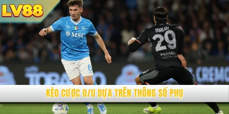 Kèo cược O/U dựa trên thông số phụ