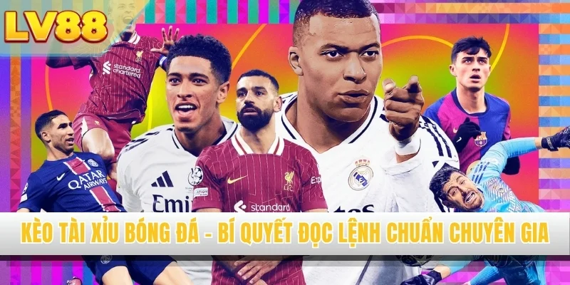 Kèo Tài Xỉu Bóng Đá - Bí Quyết Đọc Lệnh Chuẩn Chuyên Gia