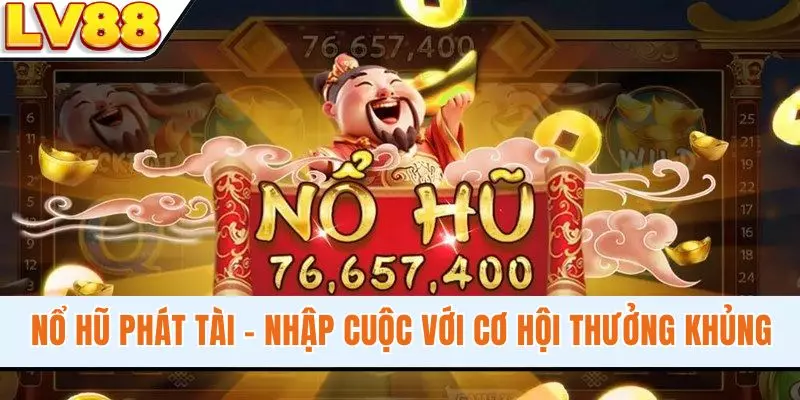 Nổ Hũ Phát Tài - Nhập Cuộc Với Cơ Hội Trúng Thưởng Khủng