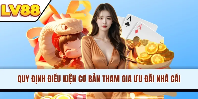 Quy định điều kiện cơ bản tham gia ưu đãi nhà cái