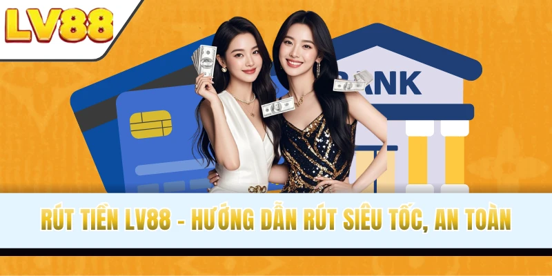 Rút Tiền LV88 - Hướng Dẫn Rút Siêu Tốc, Tiền Về An Toàn