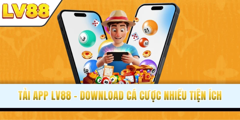 Tải App LV88 - Download Trải Nghiệm Cá Cược Nhiều Tiện Ích