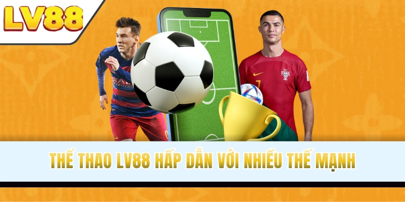 Thể thao LV88 hấp dẫn với nhiều thế mạnh