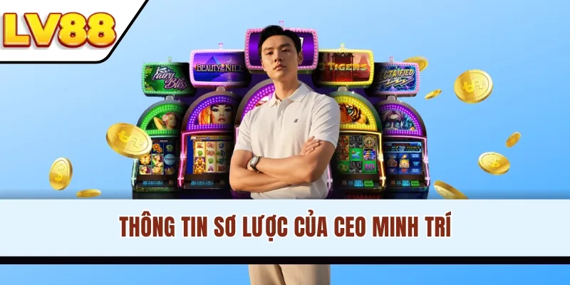 Thông tin sơ lược của CEO Minh Trí