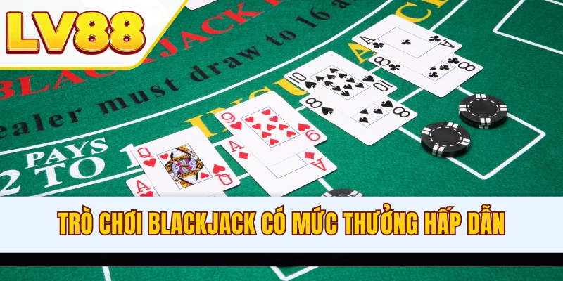 Trò chơi Blackjack có mức thưởng hấp dẫn