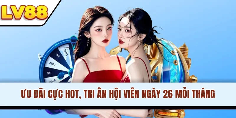 Ưu đãi cực hot, tri ân hội viên ngày 26 mỗi tháng