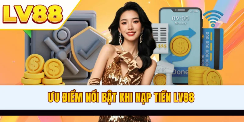 Ưu điểm nổi bật khi nạp tiền LV88