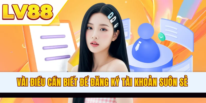 Vài điều cần biết để đăng ký tài khoản suôn sẻ
